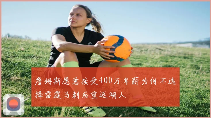 詹姆斯愿意接受400万年薪为何不选择雷霆马刺或重返湖人